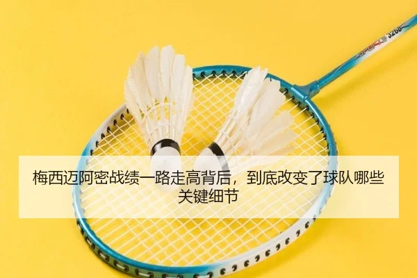 梅西迈阿密战绩一路走高背后，到底改变了球队哪些关键细节